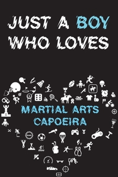 Paperback Just A Boy Who Loves MARTIAL ARTS CAPOEIRA Notebook: Simple Notebook, Awesome Gift For Boys, Decorative Journal for MARTIAL ARTS CAPOEIRA Lover: Noteb Book