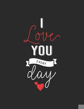 I love You every day: Lined Notebook Journal Black Cover, Size (8.5x11) Inch 100 Blank lined Paper for Writing,lists, and Gift for Loved ones.