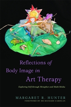 Paperback Reflections of Body Image in Art Therapy: Exploring Self Through Metaphor and Multi-Media Book