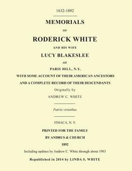 Memorials of Roderick White and His Wife Lucy Blakeslee of Paris Hill, N. Y.: Including updates by Andrew C. White through about 1903