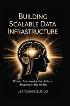 Paperback Building Scalable Data Infrastructure: Proven Frameworks for Robust Systems in the AI Era Book