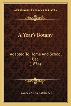 Paperback A Year's Botany: Adapted To Home And School Use (1874) Book
