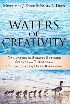 Paperback Waters of Creativity: Navigating the Straits Between Science and Theology to Find the Source of One's Beginning Book