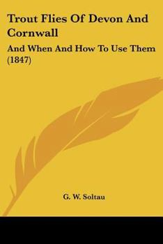 Paperback Trout Flies Of Devon And Cornwall: And When And How To Use Them (1847) Book