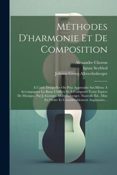 Paperback Méthodes D'harmonie Et De Composition: À L'aide Desquelles On Peut Apprendre Soi-même À Accompagner La Basse Chiffrée Et À Composer Toute Espèce De Mu [French] Book