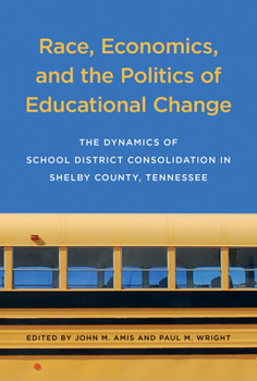 Hardcover Race, Economics, and the Politics of Educational Change: The Dynamics of School District Consolidation in Shelby County, Tennessee Book