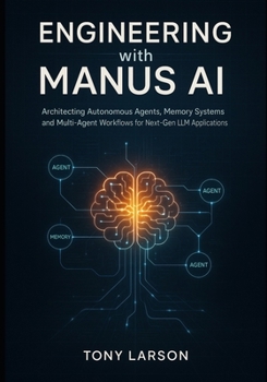 Paperback Engineering with Manus AI: Architecting Autonomous Agents, Memory Systems, and Multi-Agent Workflows for Next-Gen LLM Applications Book