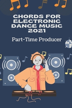 Paperback Chords For Electronic Dance Music 2021: Part-Time Producer: Edm Chord Progressions Midi Book