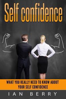 Paperback Self Confidence: What You Really Need To Know About Your Self Confidence Book