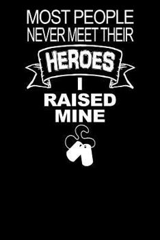 Paperback Most People Never Meet Their Heroes I Raised Mine: A Journal For Military Parents Sharing Thoughts Book