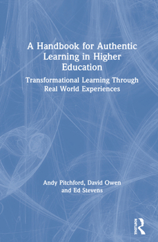 Hardcover A Handbook for Authentic Learning in Higher Education: Transformational Learning Through Real World Experiences Book