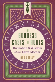 The Goddess Casts the Runes: Divination and Wisdom of the Earth Mother