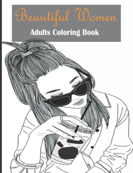 Beautiful Women Adults Coloring Book: Fantasy Coloring Books for Adults, Pretty Women (Coloring Book) Beautiful Girls Faces, Models to Color and Adults…
