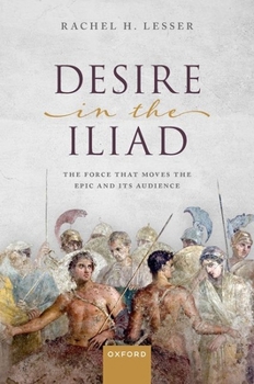 Hardcover Desire in the Iliad: The Force That Moves the Epic and Its Audience Book