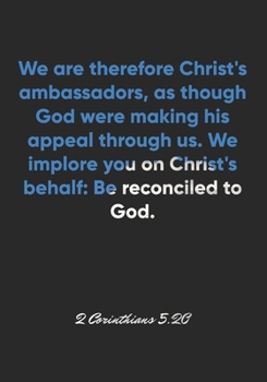 2 Corinthians 5:20 Notebook: We are therefore Christ's ambassadors, as though God were making his appeal through us. We implore you on Christ's ... Christian Journal/Diary Gift, Doodle Present