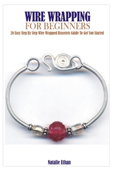 Paperback Wire Wrapping for Beginners: 20 Easy Step By Step Wire Wrapped Bracelets Guide To Get You Started Book