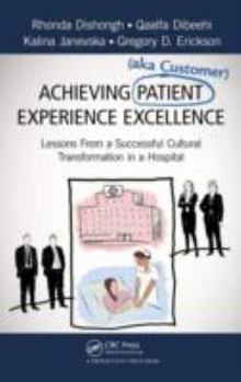 Hardcover Achieving Patient (Aka Customer) Experience Excellence: Lessons from a Successful Cultural Transformation in a Hospital Book