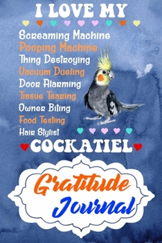 Gratitude Journal: Practice Gratitude and Daily Reflection to Reduce Stress, Improve Mental Health, and Find Peace in the Everyday For Cockatiel Parrot Bird Lovers