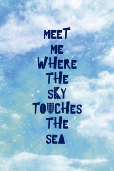 Meet Me Where The Sky Touches The Sea: All Purpose 6x9 Blank Lined Notebook Journal Way Better Than A Card Trendy Unique Gift Blue Sky