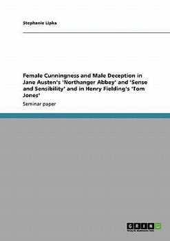 Female Cunningness and Male Deception in Jane Austen's 'Northanger Abbey' and 'Sense and Sensibility' and in Henry Fielding's 'Tom Jones'