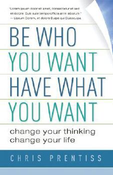 Paperback Be Who You Want, Have What You Want: Change Your Thinking, Change Your Life Book