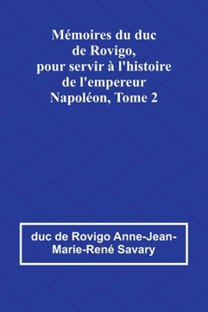 Mémoires du duc de Rovigo, pour servir à l'histoire de l'empereur Napoléon, Tome 2 (French Edition)