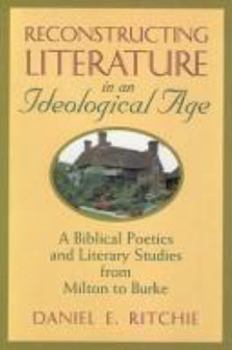 Reconstructing Literature in an Ideological Age: A Biblical Poetics and Literary Studies from Milton to Burke