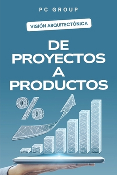 Paperback De Proyectos a Productos: Cómo Transformar Tu Visión Arquitectónica en Éxitos Empresariales [Spanish] Book