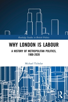 Paperback Why London is Labour: A History of Metropolitan Politics, 1900-2020 Book