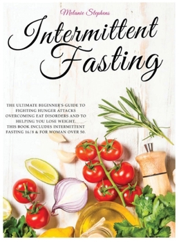 Hardcover Intermittent Fasting: The Ultimate Beginner's Guide to Fighting Hunger Attacks Overcoming Eat Disorders and to Helping You Lose Weight. This Book