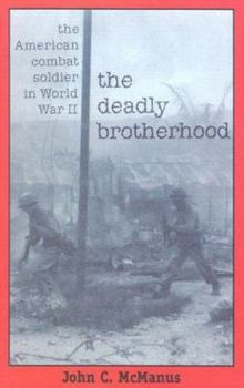 Deadly Brotherhood, The: The American Combat Soldier in World War II