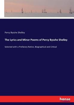 Paperback The Lyrics and Minor Poems of Percy Bysshe Shelley: Selected with a Prefatory Notice, Biographical and Critical Book