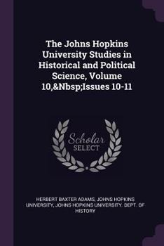 Paperback The Johns Hopkins University Studies in Historical and Political Science, Volume 10, Issues 10-11 Book
