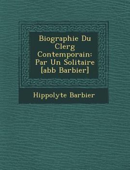 Paperback Biographie Du Clerg&#65533; Contemporain: Par Un Solitaire [abb&#65533; Barbier] [French] Book