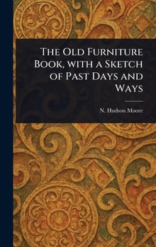 The Old Furniture Book, With a Sketch of Past Days and Ways