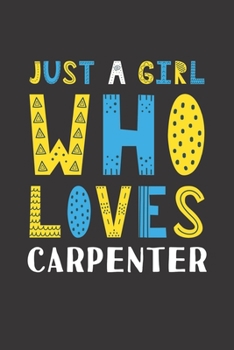 Paperback Just A Girl Who Loves Carpenter: Funny Carpenter Lovers Girl Women Gifts Lined Journal Notebook 6x9 120 Pages Book