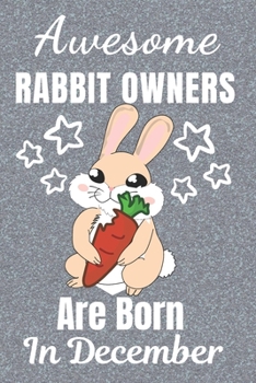 Awesome Rabbit Owners Are Born In December: Rabbit gifts. This Rabbit Notebook / Rabbit Journal has a fun cover. It is 6x9in size with 110+ lined ... Rabbit lover gifts. Gifts for Rabbit lovers.