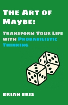 Paperback The Art of Maybe: Transform Your Life with Probabilistic Thinking Book