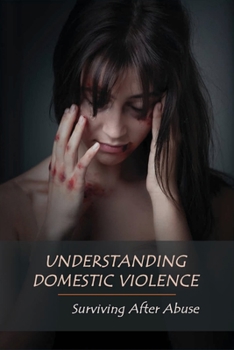 Paperback Understanding Domestic Violence: Surviving After Abuse: Domestic Violence Workbook Book
