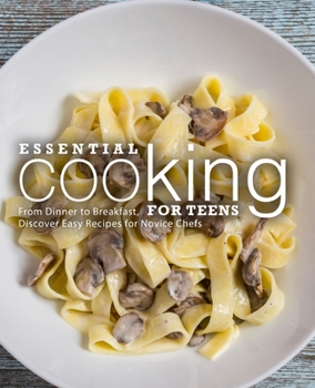 Paperback Essential Cooking For Teens: From Dinner to Breakfast, Discover Easy Recipes for Novice Chefs Book