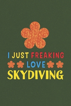 Paperback I Just Freaking Love Skydiving: Skydiving Lovers Funny Gifts Journal Lined Notebook 6x9 120 Pages Book