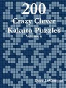 Paperback 200 Crazy Clever Kakuro Puzzles - Volume 6 Book