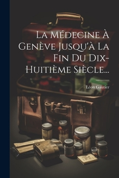 Paperback La Médecine À Genève Jusqu'à La Fin Du Dix-huitième Siècle... [French] Book