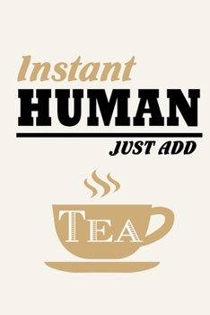 Paperback Instant Human - Just Add Tea: Funny Tea Lovers Journal Notebook, 6 x 9 Inches,120 Lined Writing Pages, Matte Finish Book