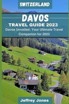 Paperback Davos Travel Guide 2023: Davos Unveiled: Your Ultimate Travel Companion For 2023 Book