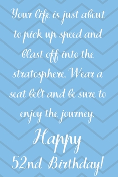 Your Life Is About To Pick Up Speed And Blast Off Into The Stratosphere. Happy 52nd Birthday!: Your Life Is About To Pick Up Speed 52nd Birthday Card ... Gift (6 x 9 - 110 Blank Lined Pages)