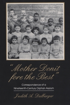 Paperback Mother Donit Fore the Best: Correspondence of a Nineteenth-Century Orphan Asylum Book