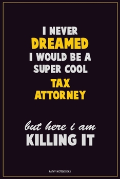 Paperback I Never Dreamed I would Be A Super Cool Tax Attorney But Here I Am Killing It: Career Motivational Quotes 6x9 120 Pages Blank Lined Notebook Journal Book