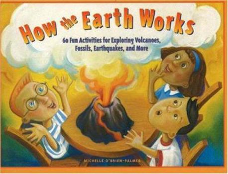 Paperback How the Earth Works: 60 Fun Activities for Exploring Volcanoes, Fossils, Earthquakes, and More Book