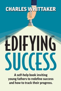 Edifying Success: A self-help book inviting young fathers to redefine success and how to track their progress